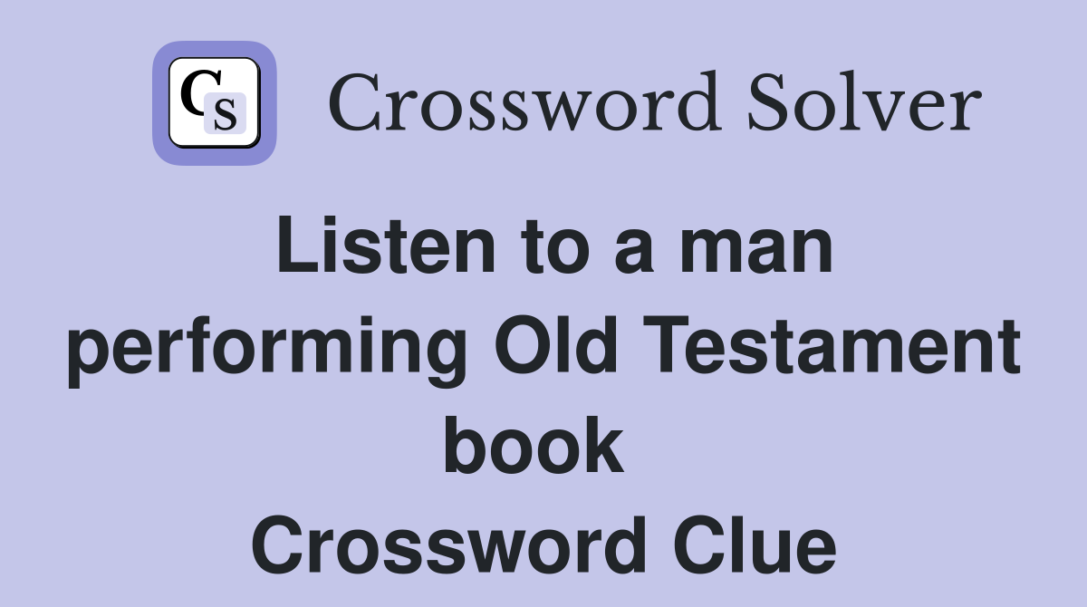 Listen to a man performing Old Testament book  Crossword Clue