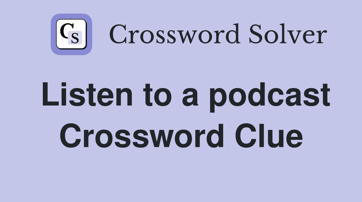 Listen to a podcast Crossword Clue