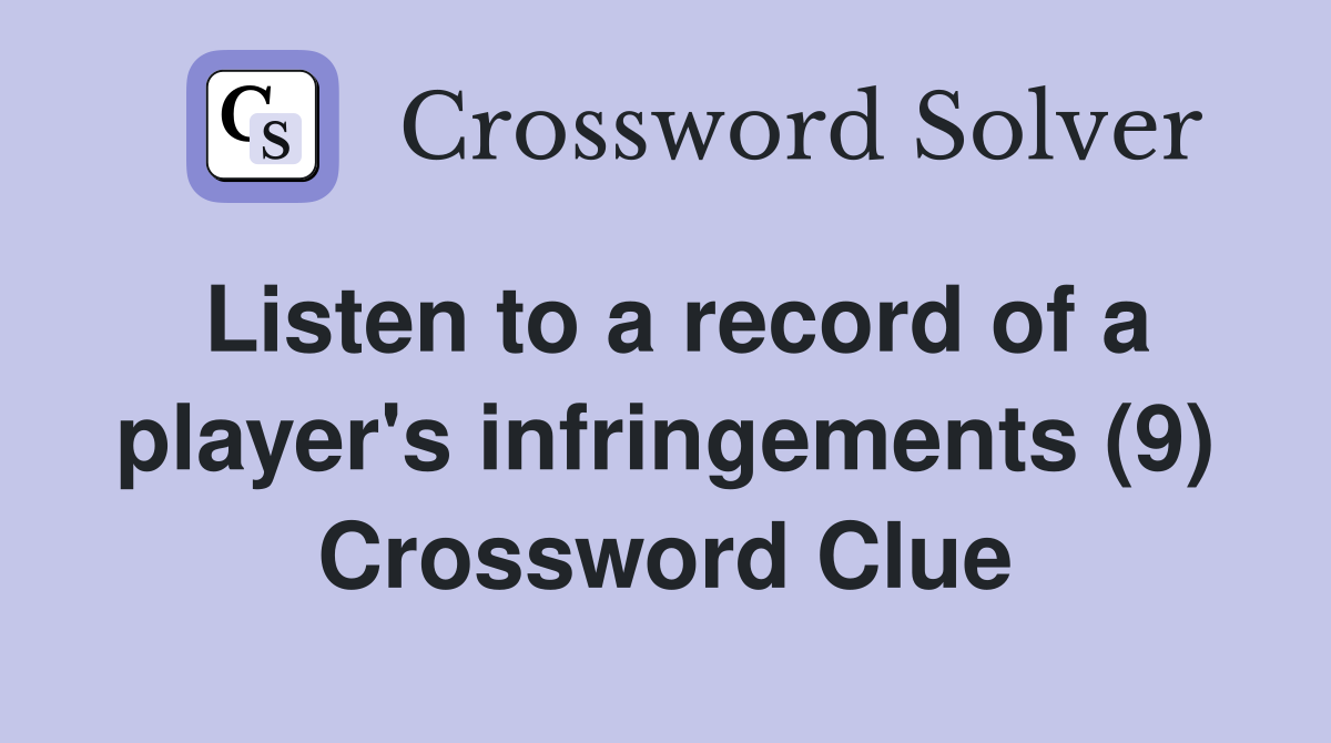 Listen to a record of a player's infringements (9) Crossword Clue