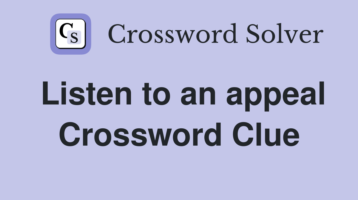 Listen to an appeal Crossword Clue