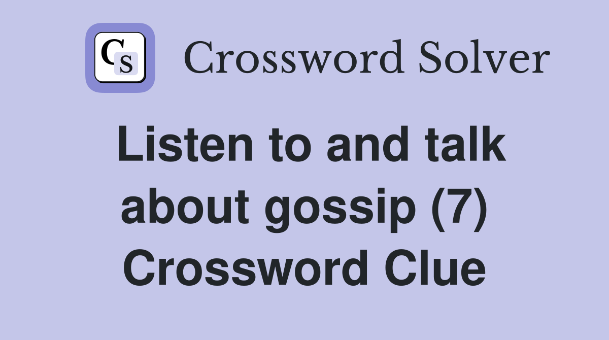 Listen to and talk about gossip (7) Crossword Clue