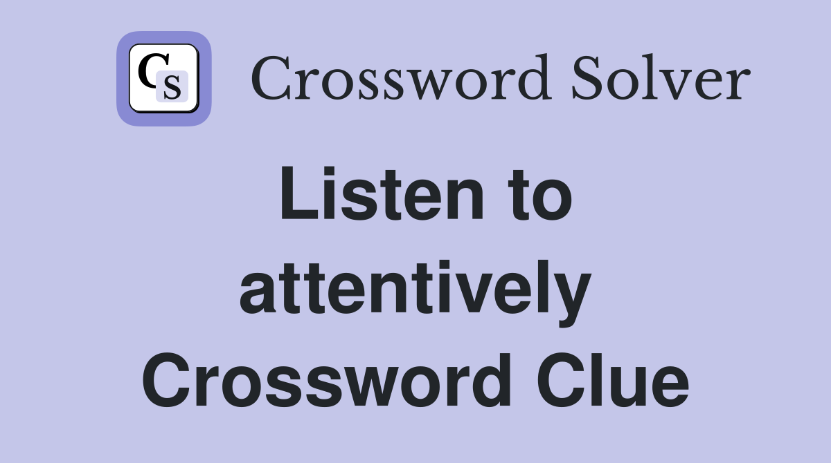 Listen to attentively Crossword Clue