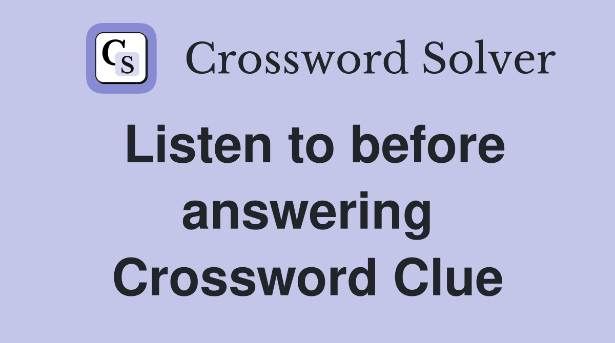Listen to before answering Crossword Clue