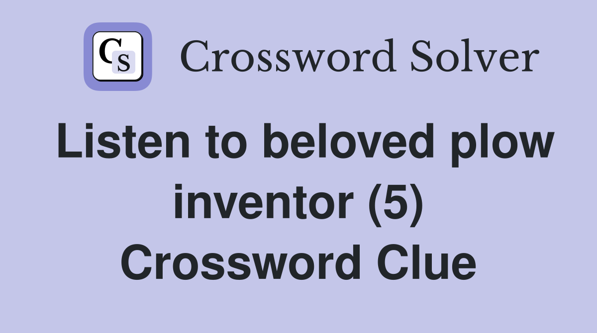 Listen to beloved plow inventor (5) Crossword Clue