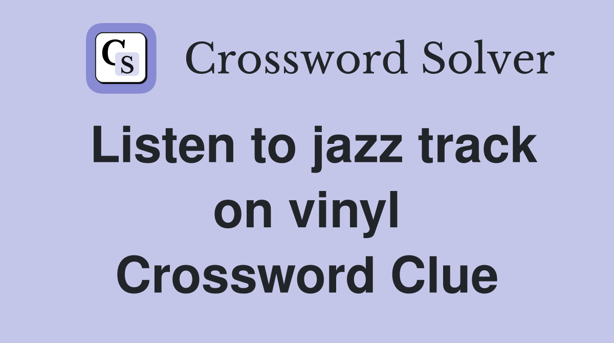 Listen to jazz track on vinyl Crossword Clue