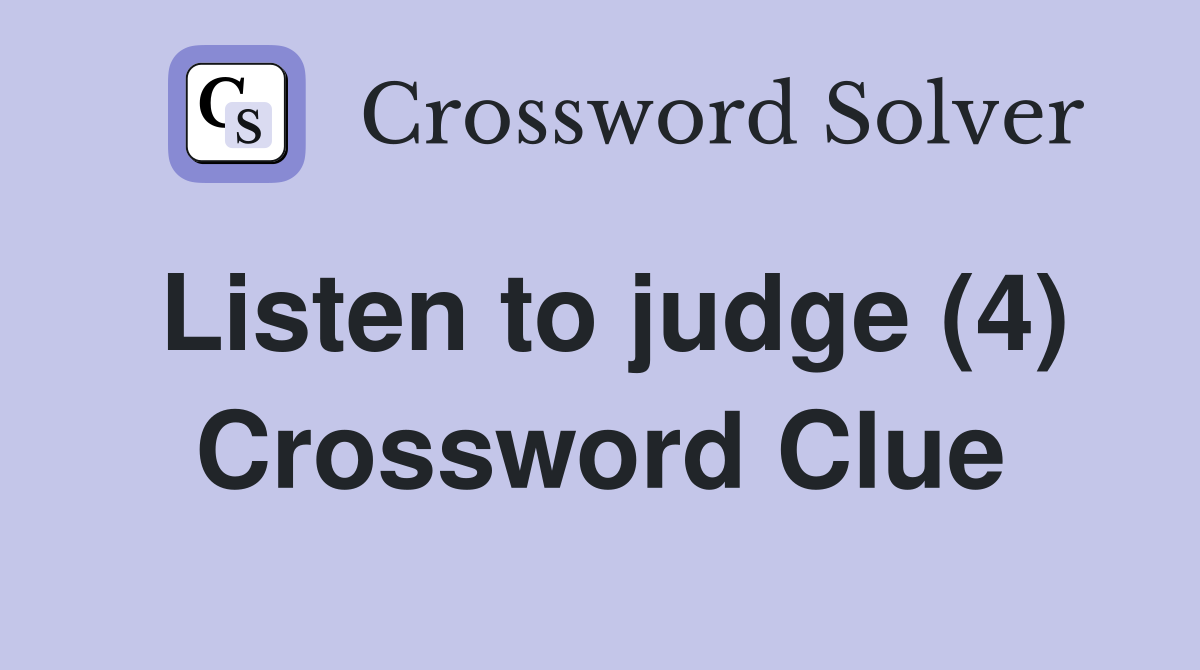 Listen to judge (4) Crossword Clue