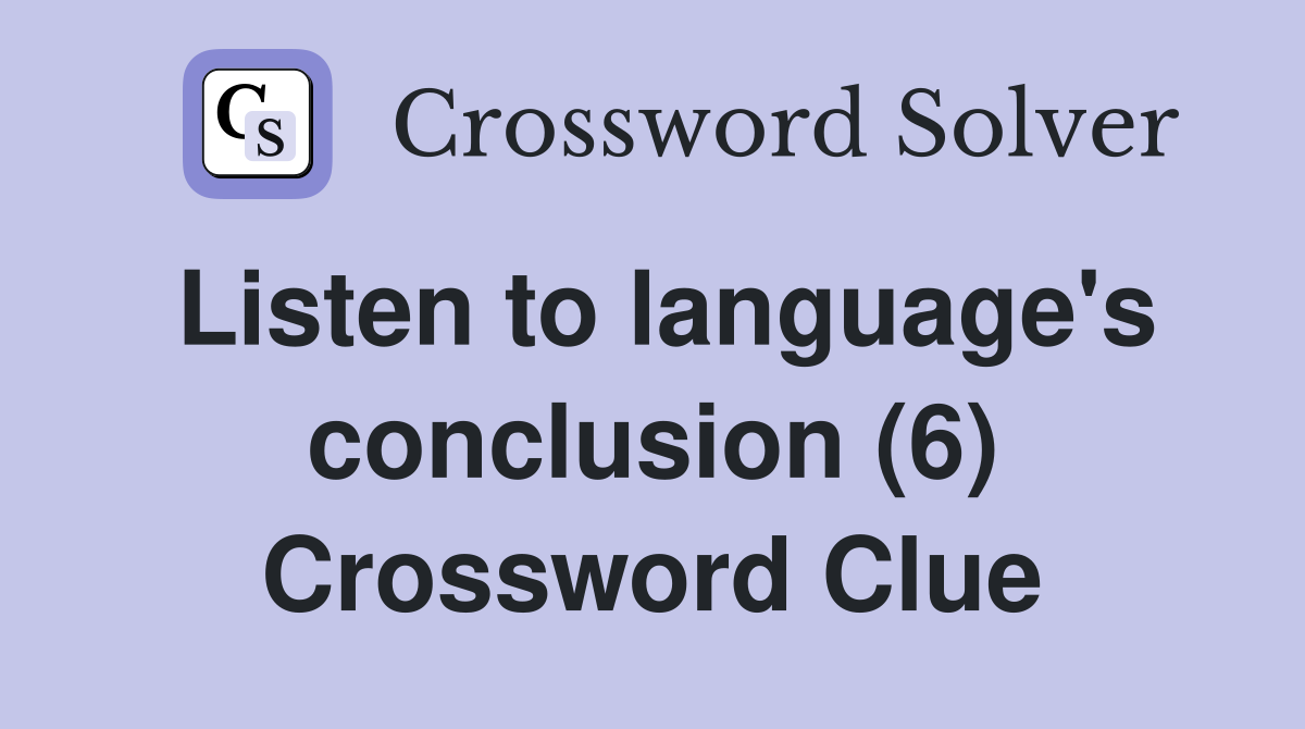 Listen to language's conclusion (6) Crossword Clue