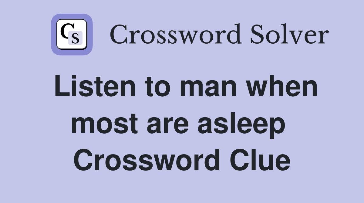 Listen to man when most are asleep  Crossword Clue