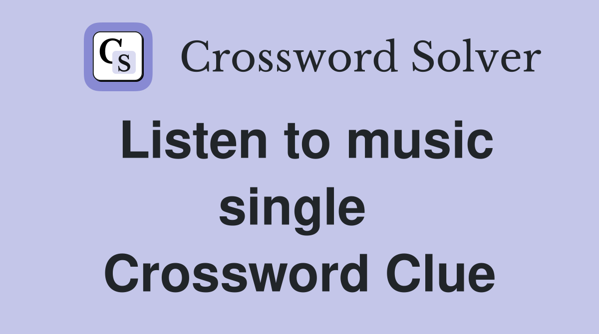 Listen to music single  Crossword Clue