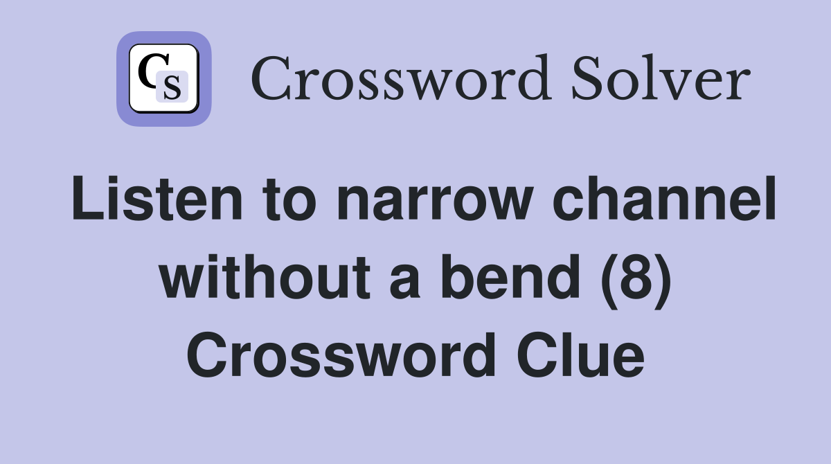 Listen to narrow channel without a bend (8) Crossword Clue
