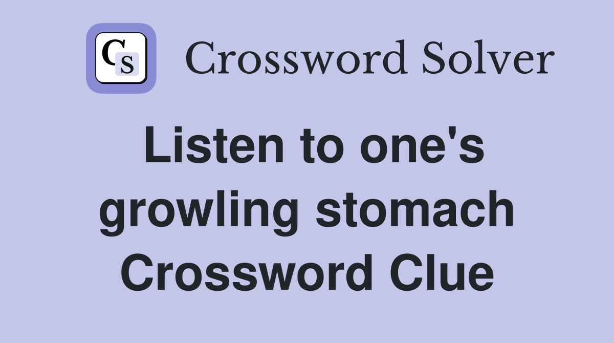 Listen to one's growling stomach Crossword Clue