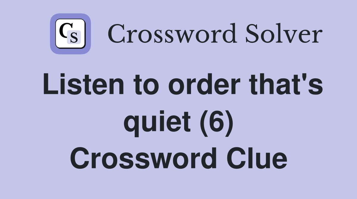 Listen to order that's quiet (6) Crossword Clue