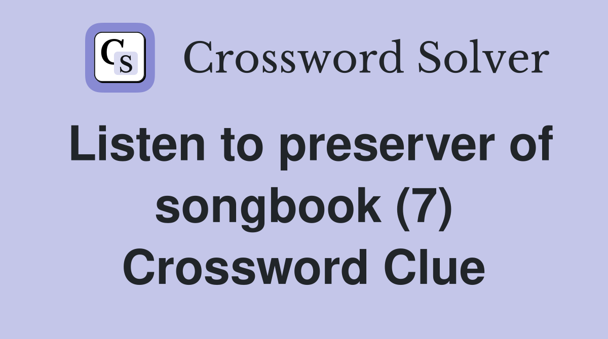 Listen to preserver of songbook (7) Crossword Clue