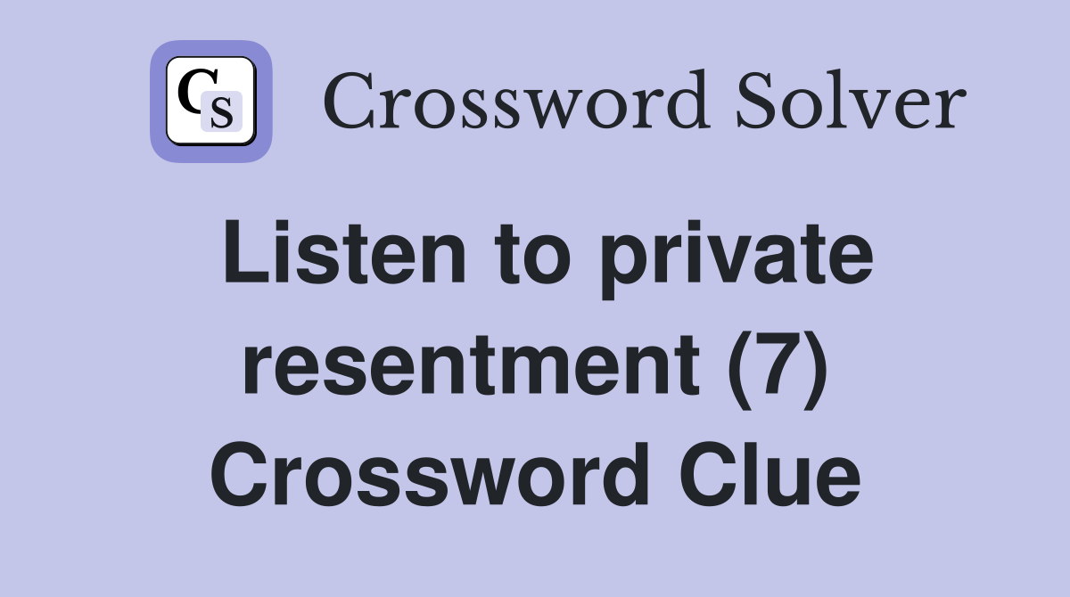 Listen to private resentment (7) Crossword Clue