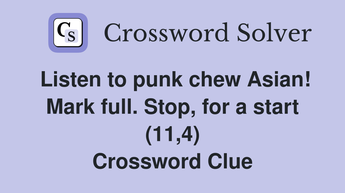 Listen to punk chew Asian! Mark full. Stop, for a start (11,4) Crossword Clue