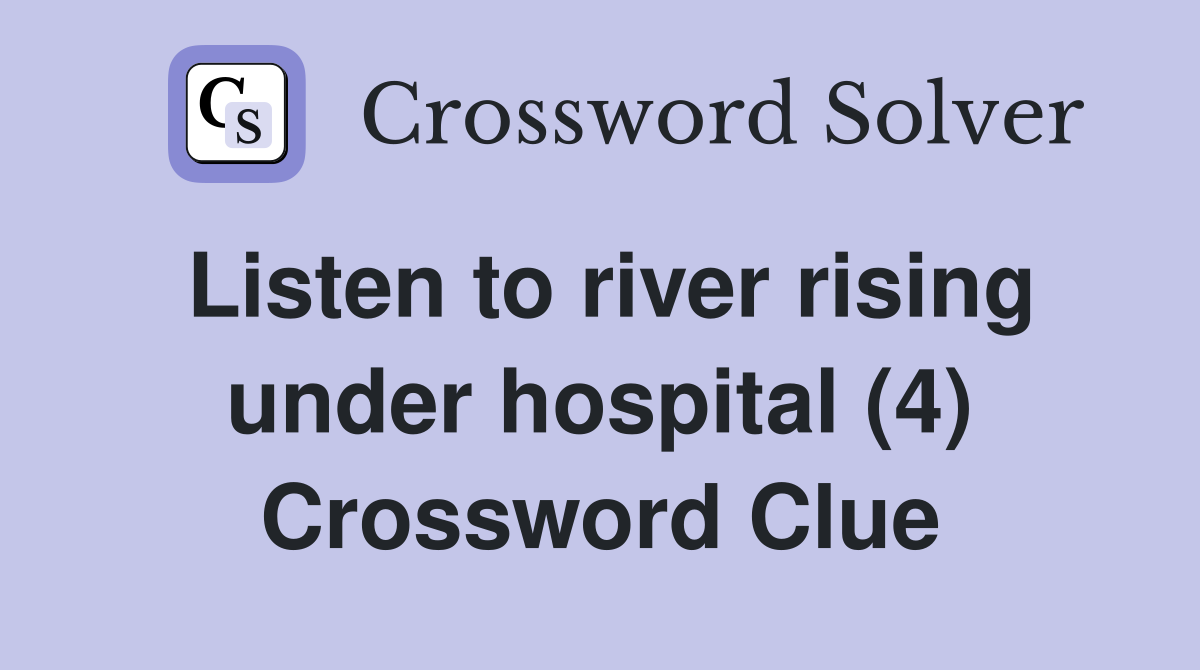 Listen to river rising under hospital (4) Crossword Clue