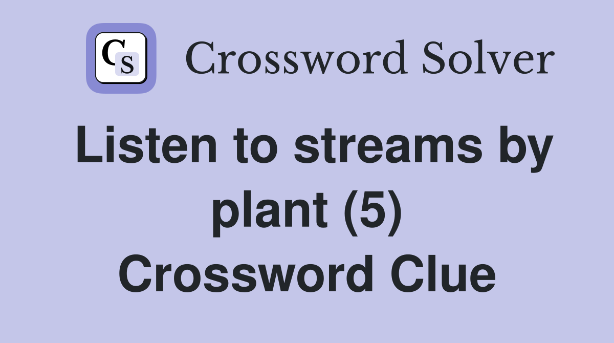 Listen to streams by plant (5) Crossword Clue