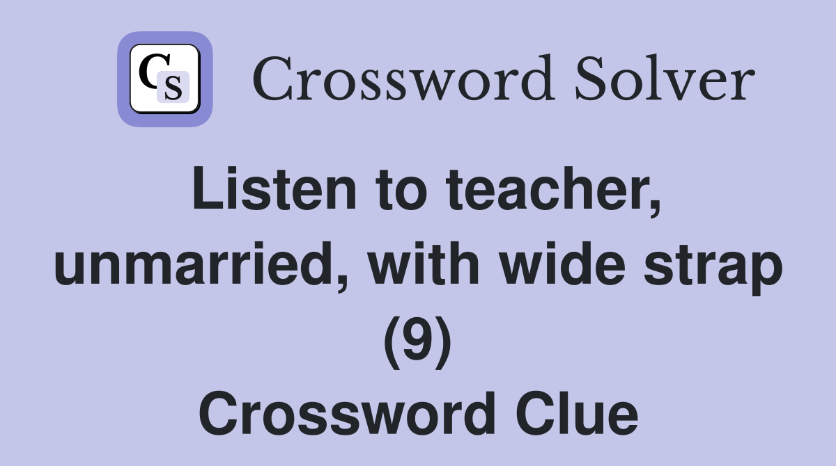 Listen to teacher, unmarried, with wide strap (9) Crossword Clue