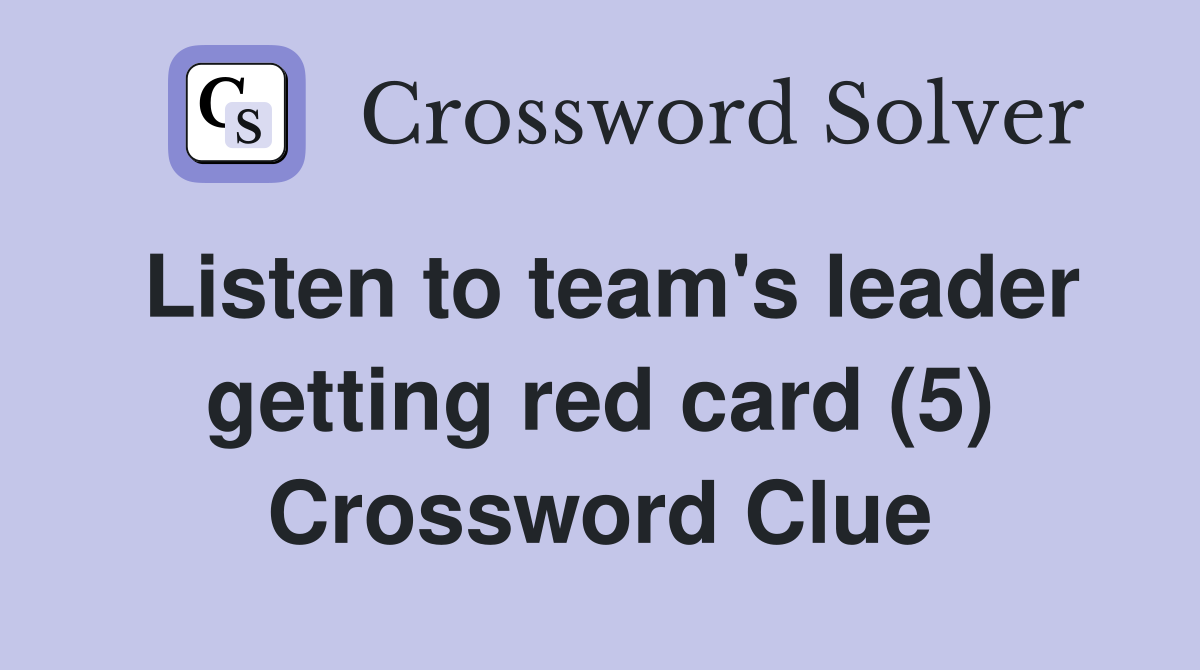 Listen to team's leader getting red card (5) Crossword Clue