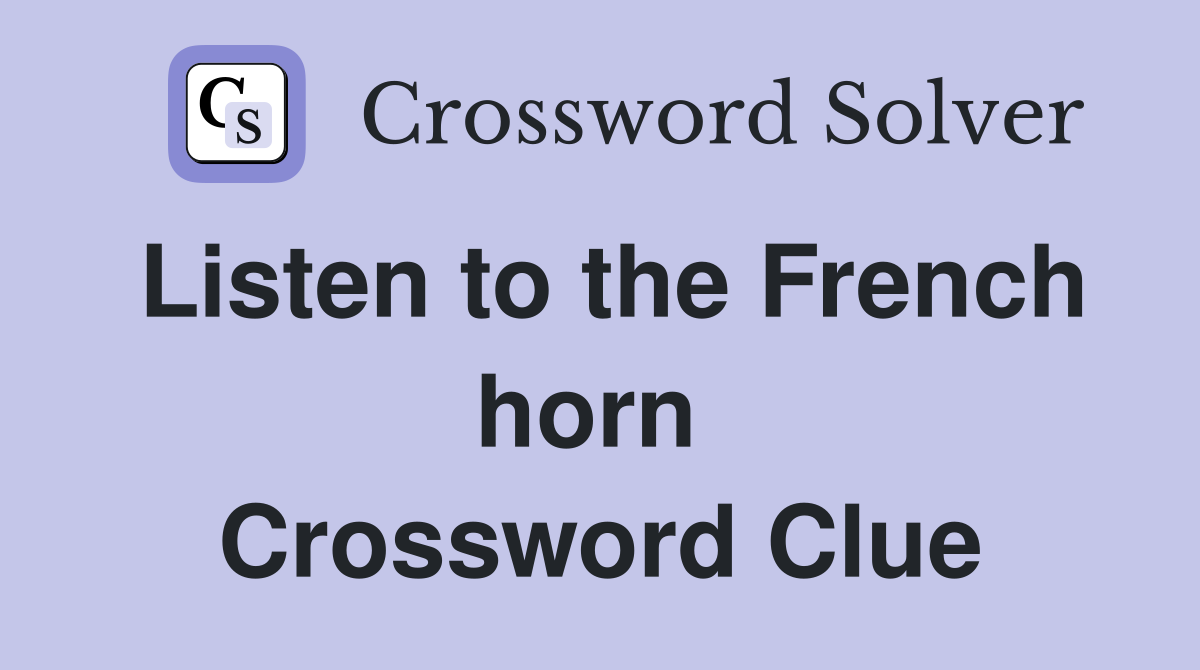 Listen to the French horn  Crossword Clue