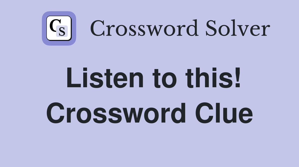 Listen to this! Crossword Clue