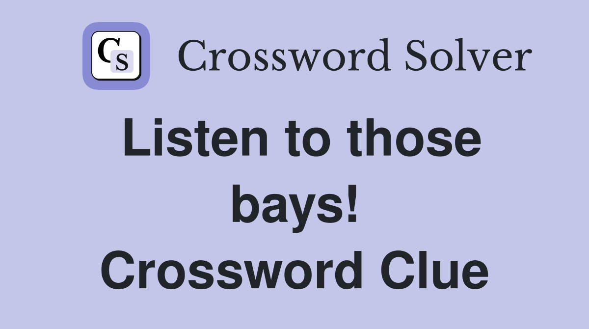 Listen to those bays! Crossword Clue