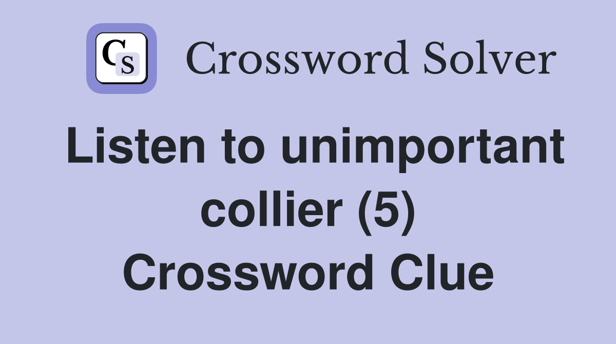 Listen to unimportant collier (5) Crossword Clue