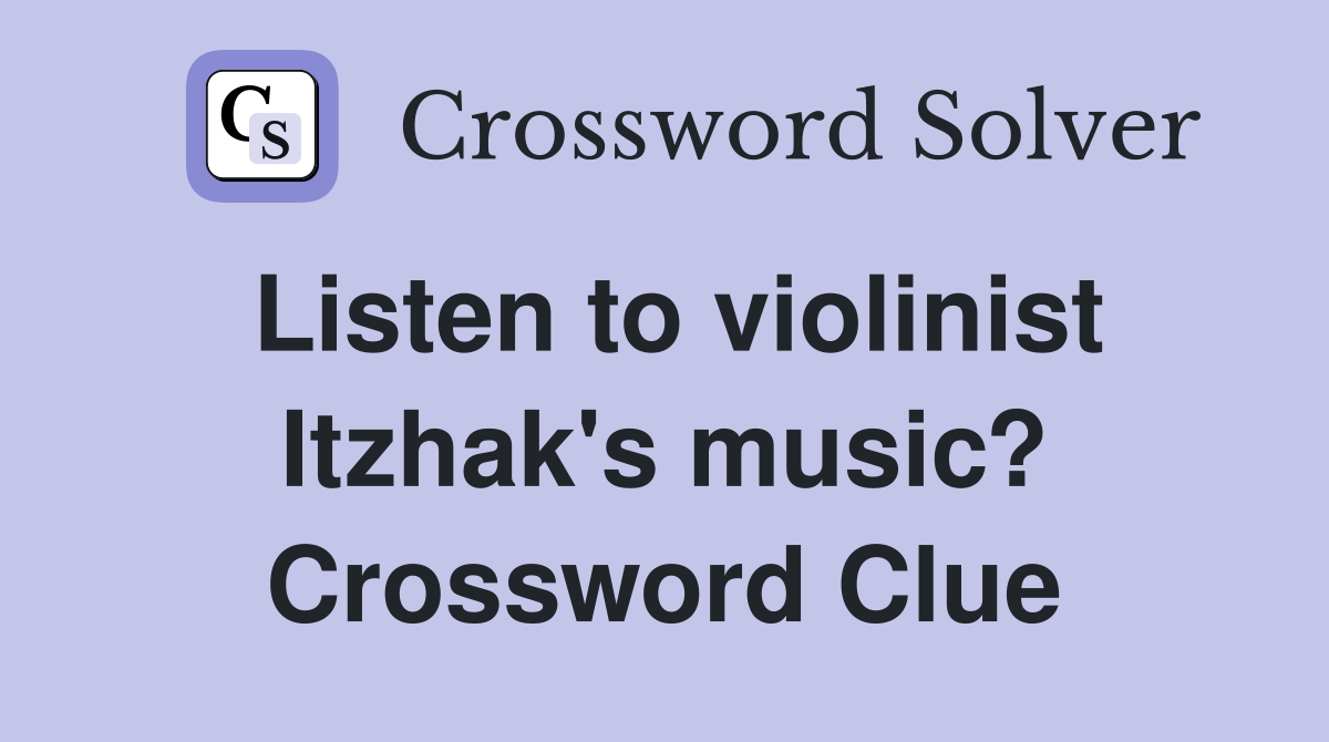 Listen to violinist Itzhak's music? Crossword Clue