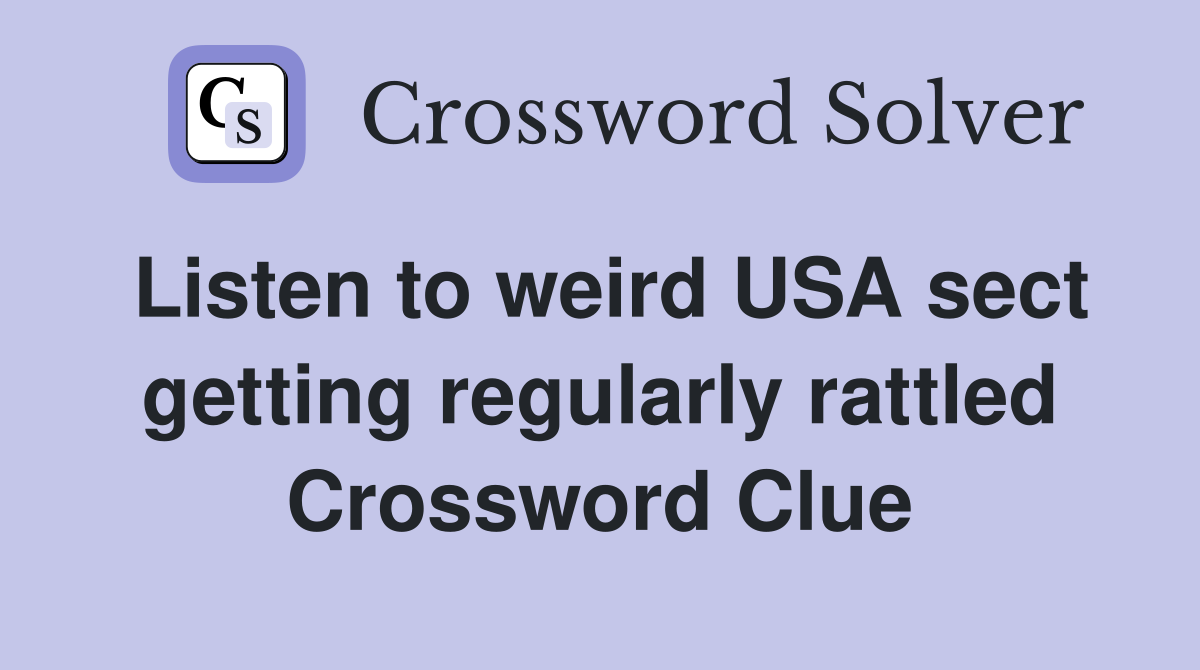 Listen to weird USA sect getting regularly rattled Crossword Clue
