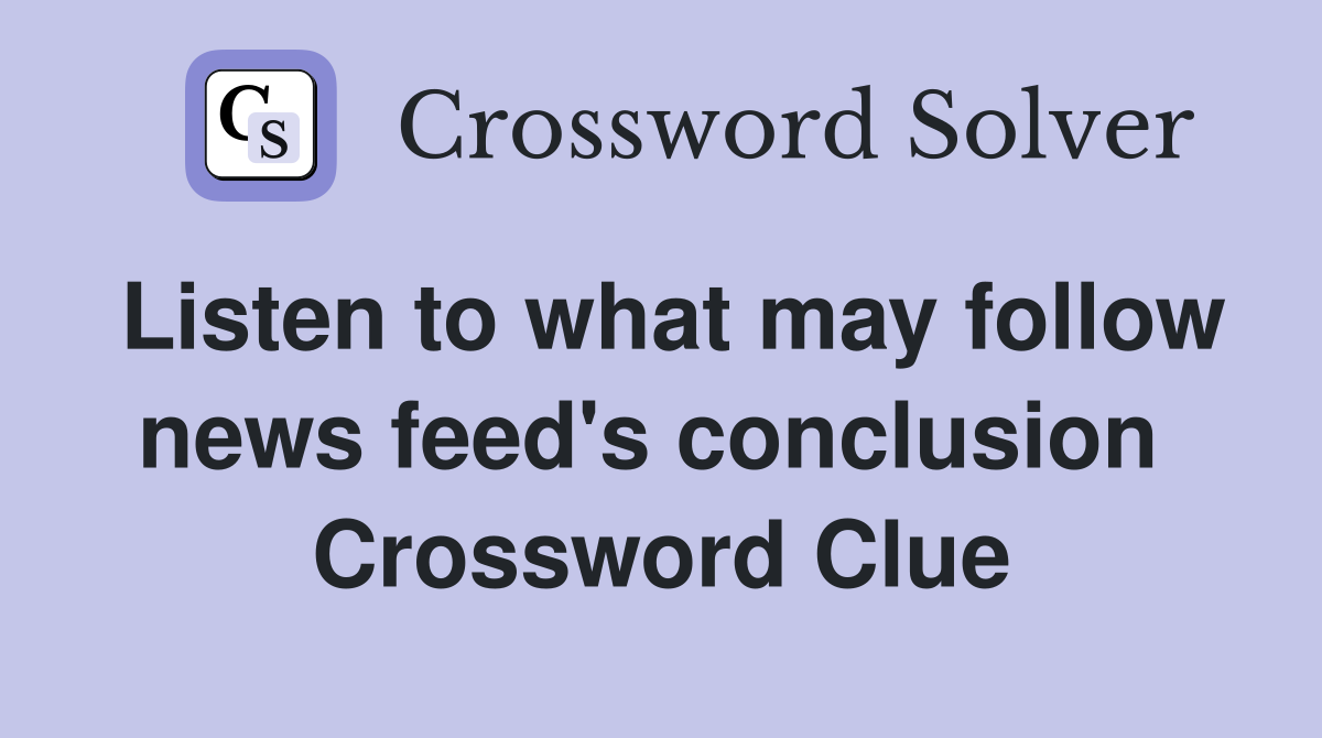 Listen to what may follow news feed's conclusion  Crossword Clue