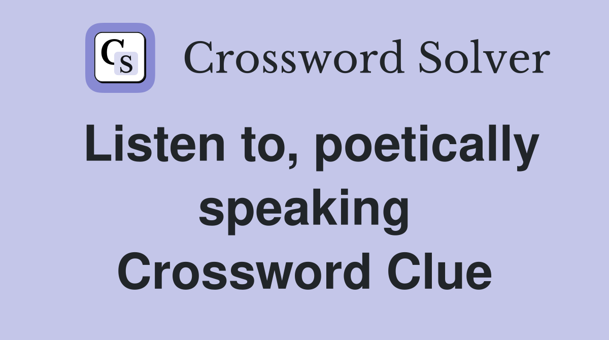 Listen to, poetically speaking Crossword Clue