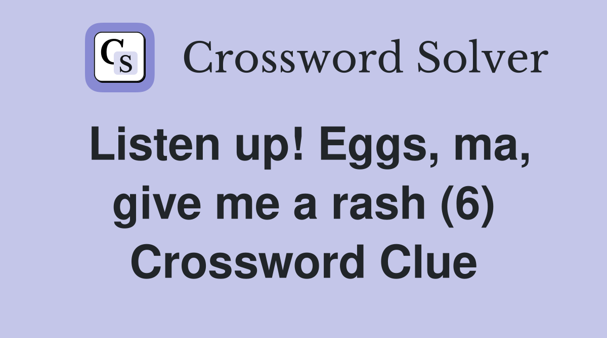 Listen up! Eggs, ma, give me a rash (6) Crossword Clue