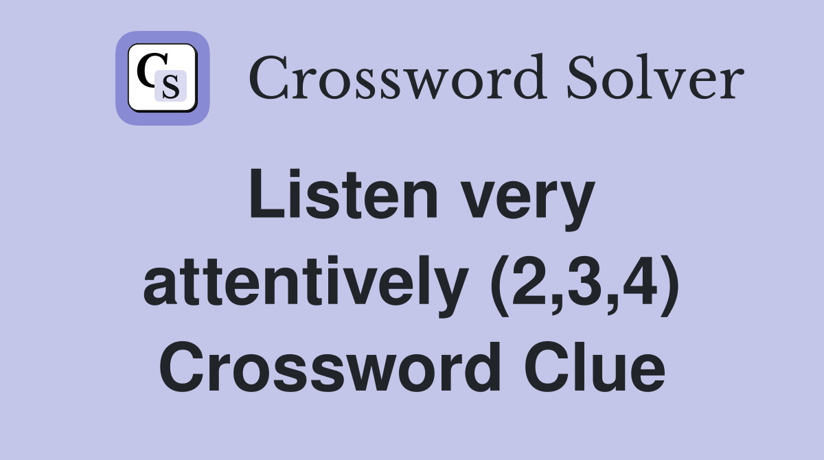 Listen very attentively (2,3,4) Crossword Clue