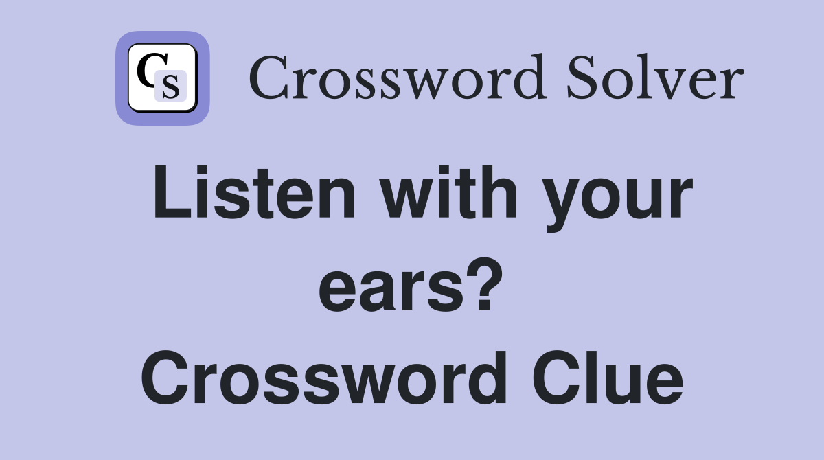 Listen with your ears? Crossword Clue