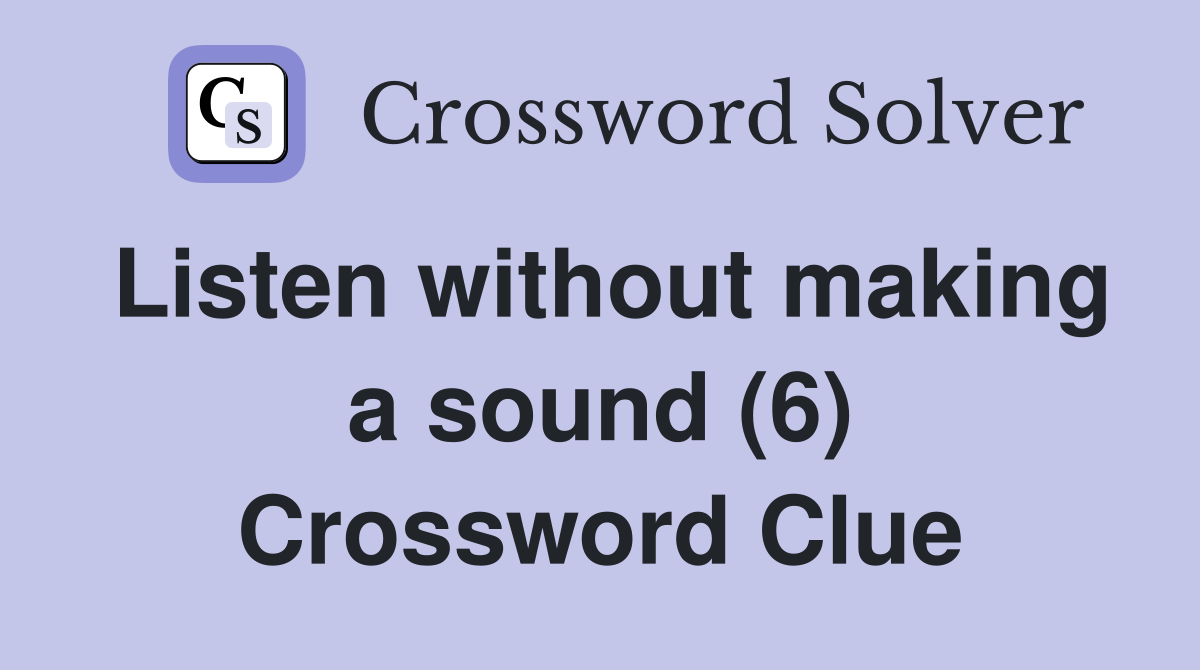 Listen without making a sound (6) Crossword Clue