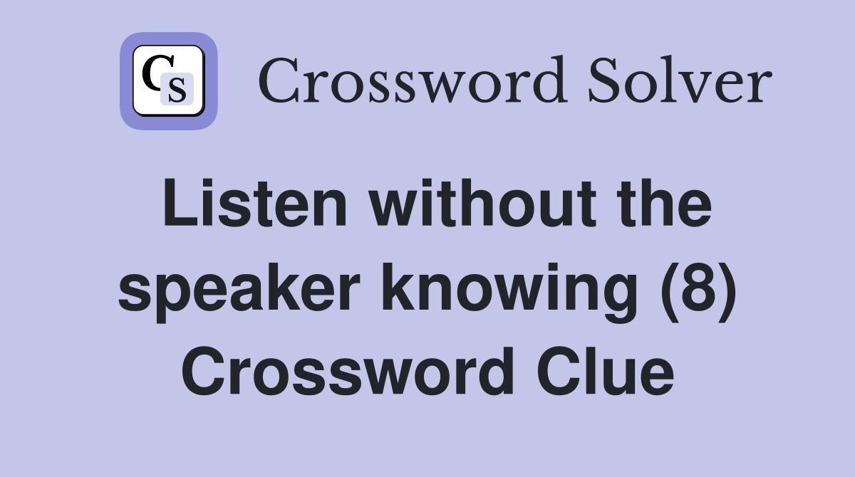 Listen without the speaker knowing (8) Crossword Clue