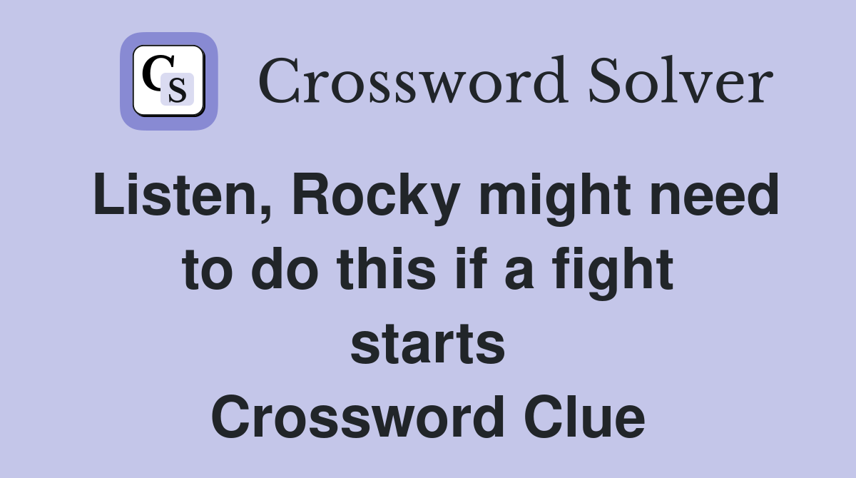 Listen, Rocky might need to do this if a fight starts Crossword Clue