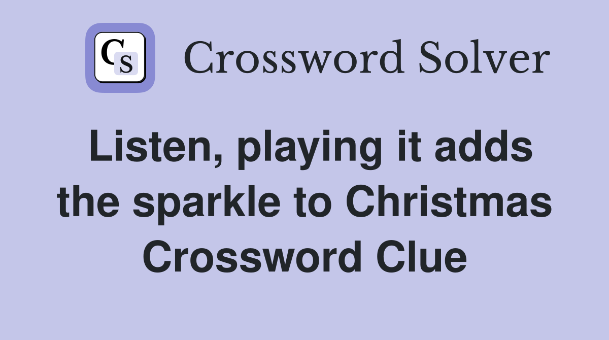 Listen, playing it adds the sparkle to Christmas Crossword Clue