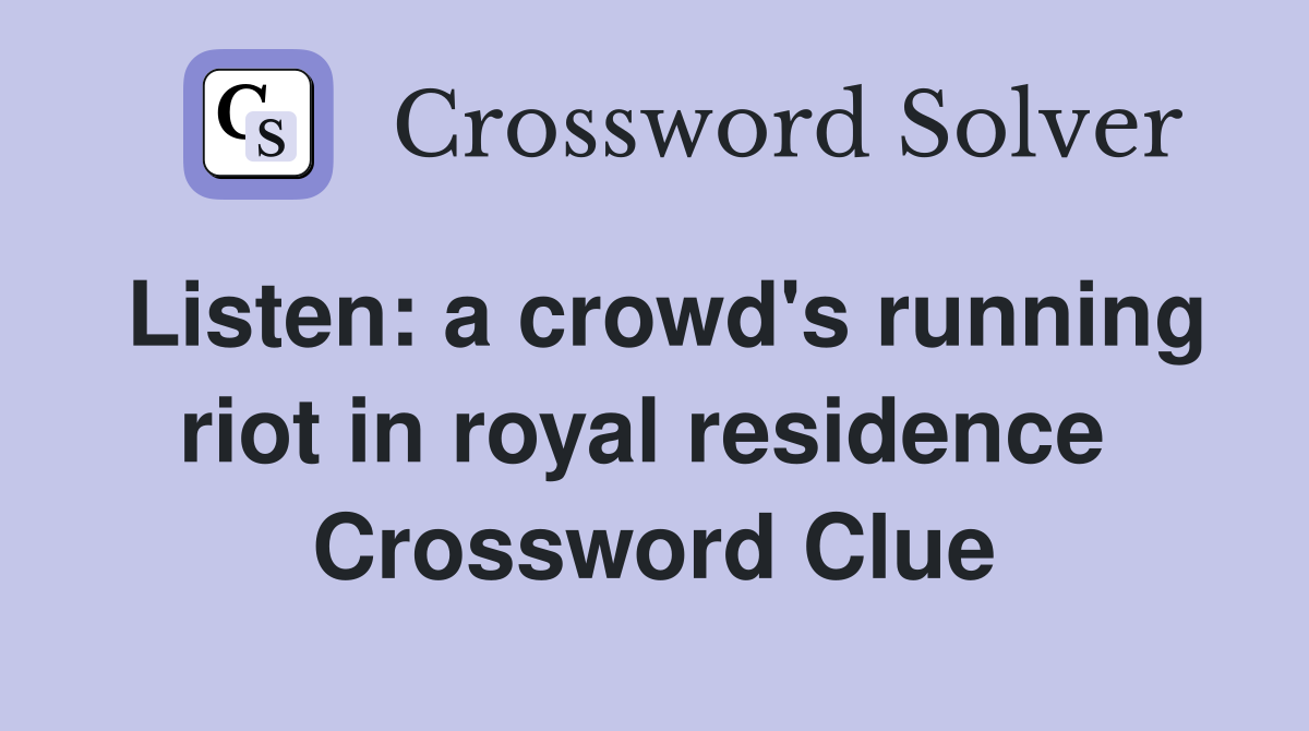 Listen: a crowd's running riot in royal residence  Crossword Clue