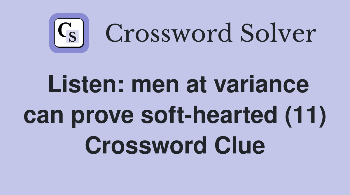 Listen: men at variance can prove soft-hearted (11) Crossword Clue