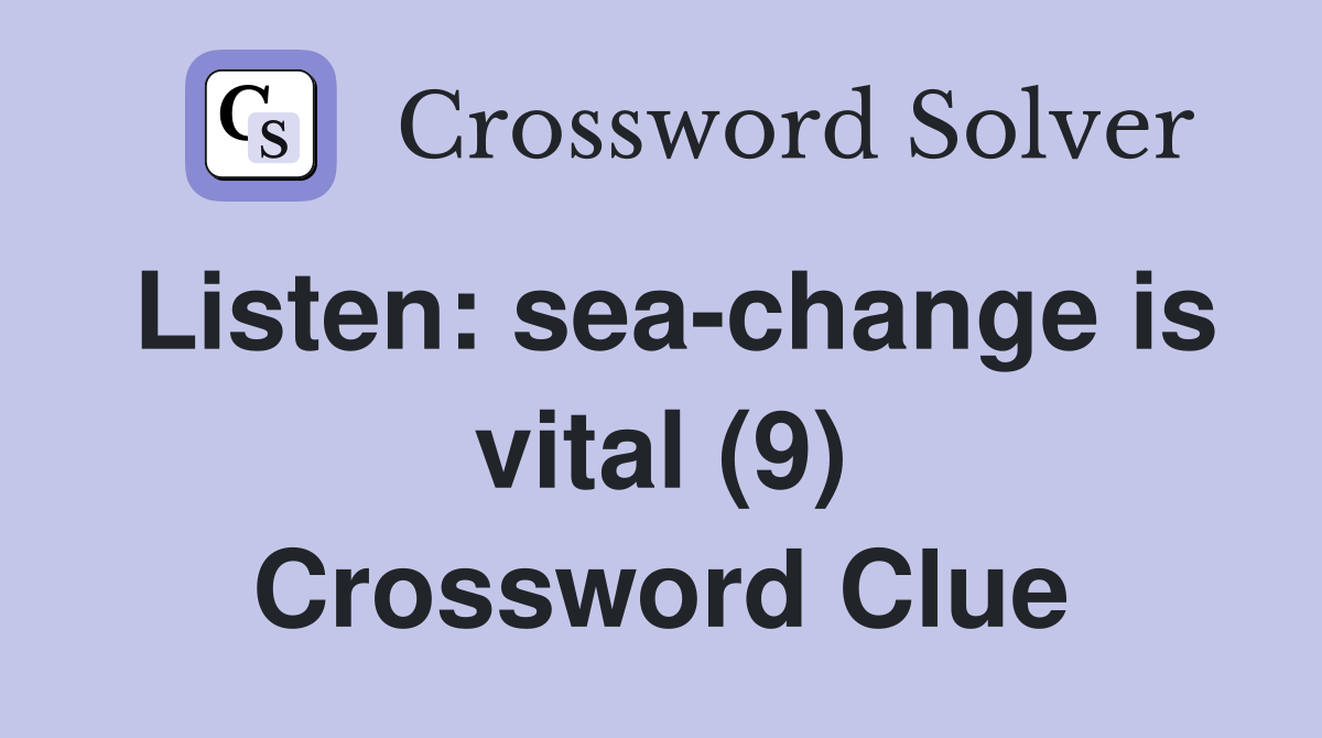 Listen: sea-change is vital (9) Crossword Clue
