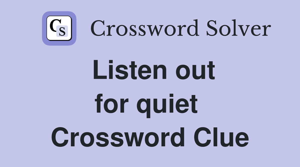 Listen out for quiet  Crossword Clue
