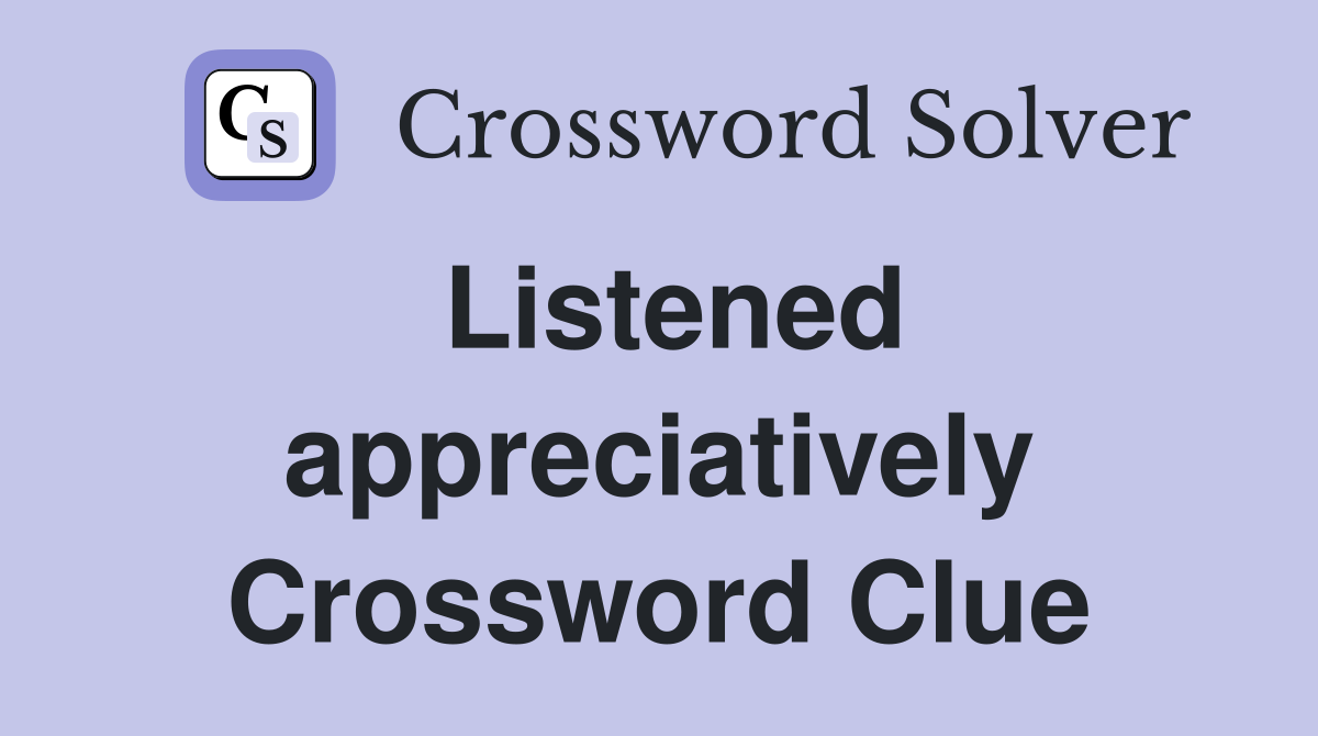 Listened appreciatively Crossword Clue