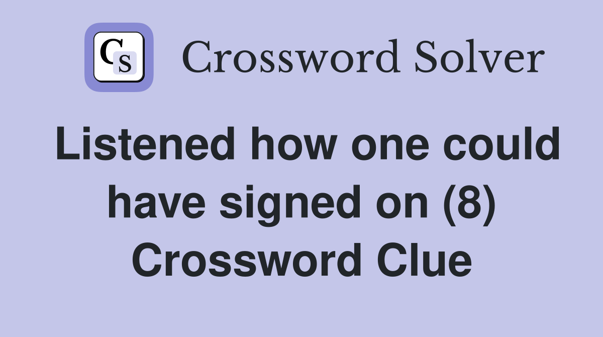 Listened how one could have signed on (8) Crossword Clue