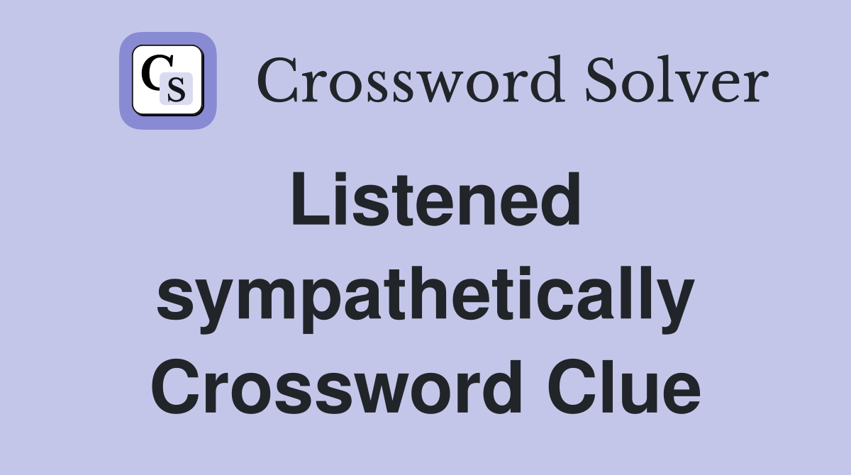 Listened sympathetically Crossword Clue