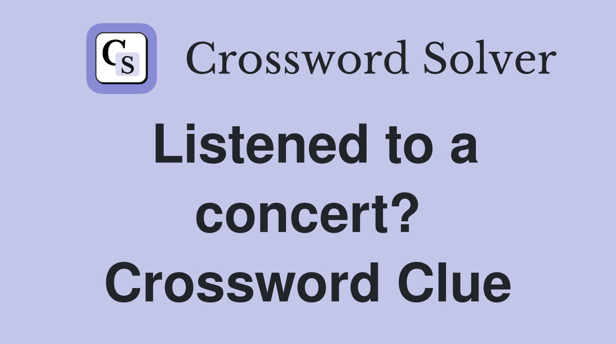 Listened to a concert? Crossword Clue