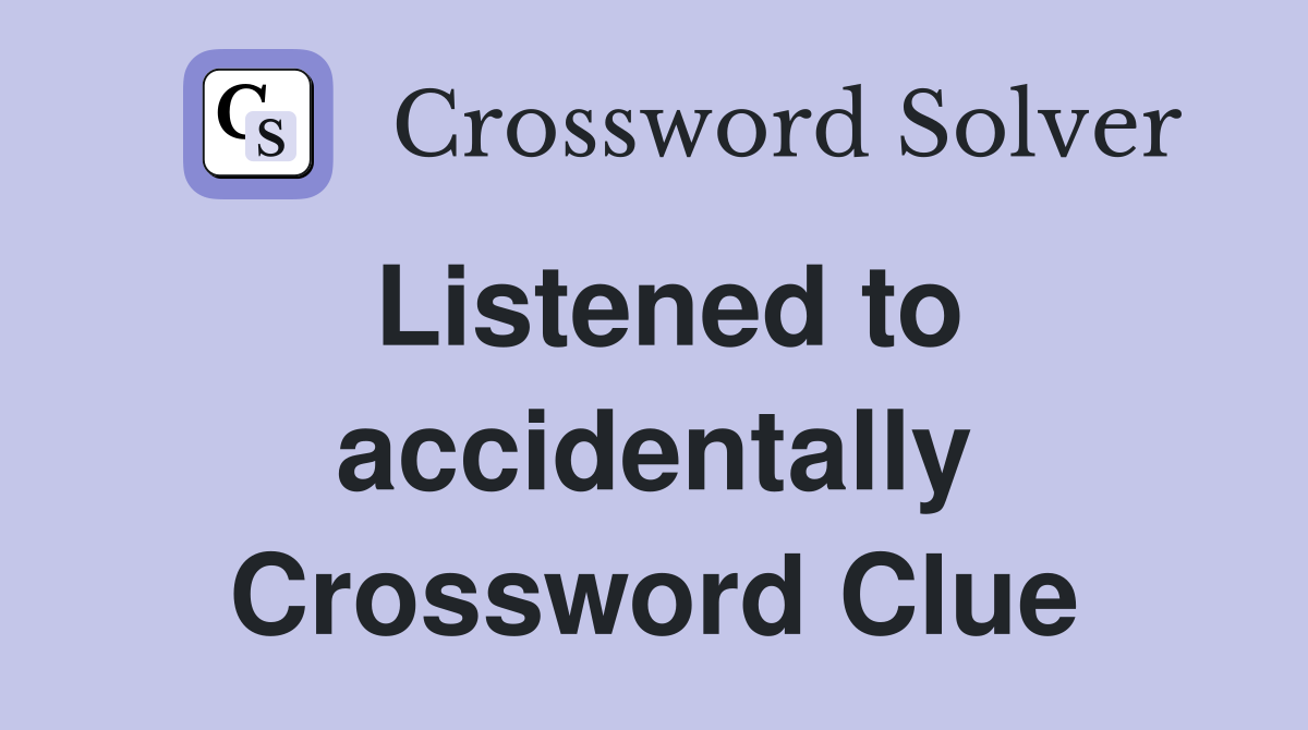 Listened to accidentally Crossword Clue