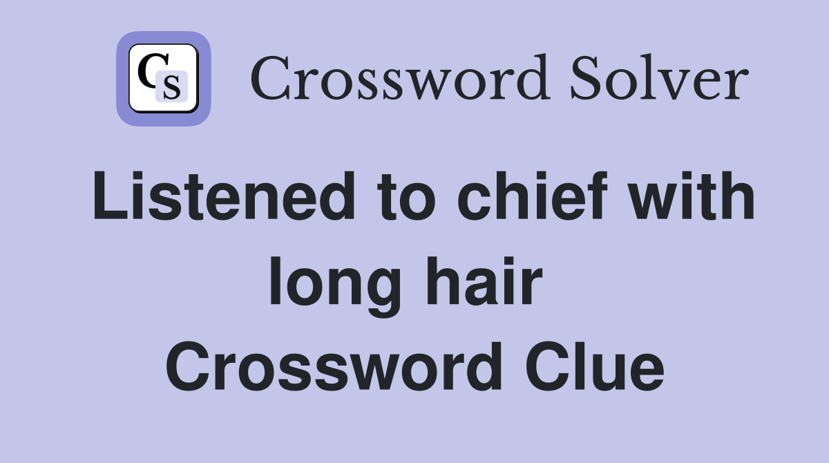 Listened to chief with long hair  Crossword Clue