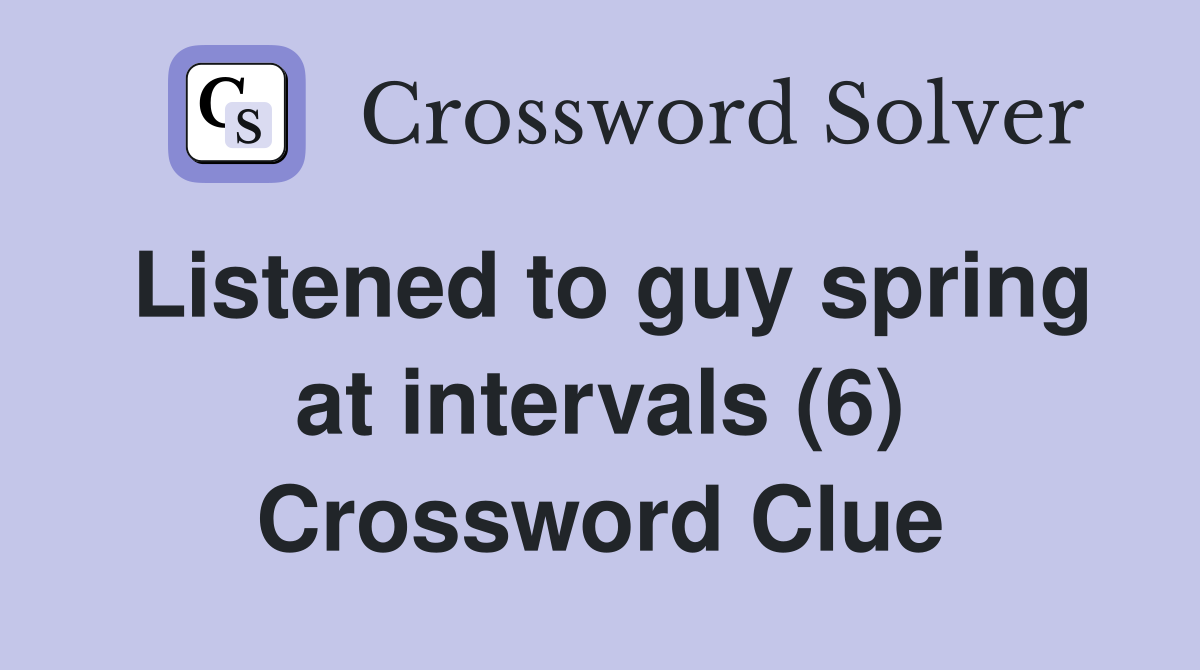 Listened to guy spring at intervals (6) Crossword Clue