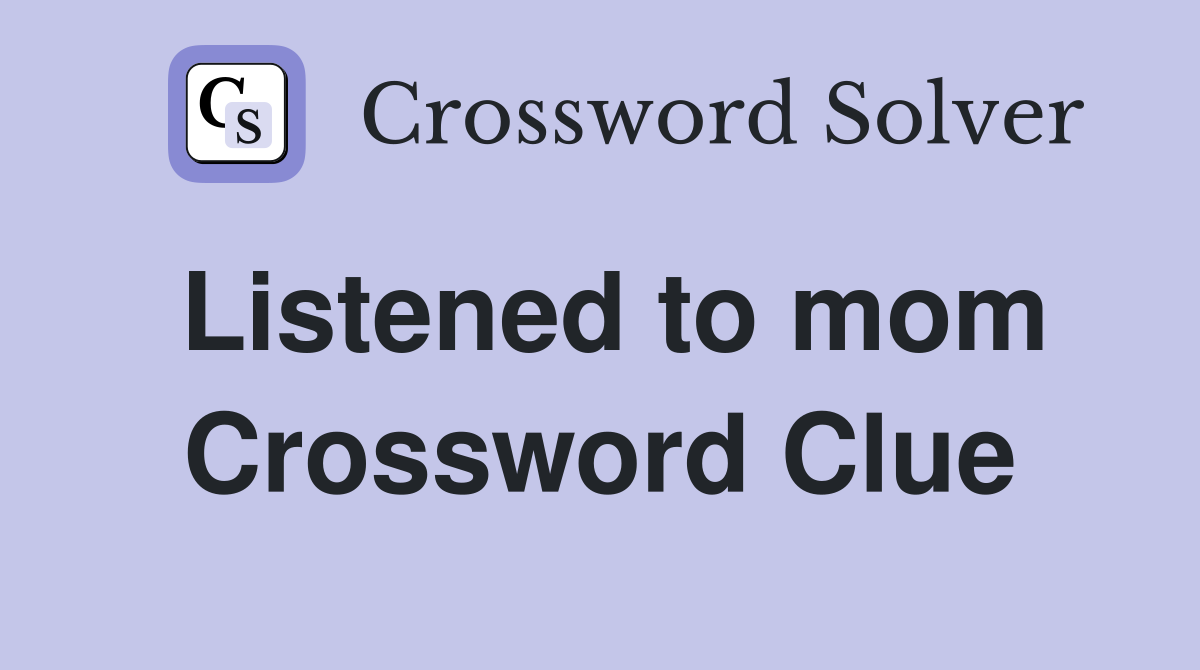 Listened to mom Crossword Clue